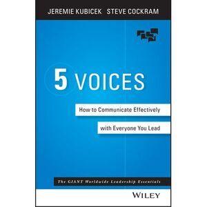 The 5 Voices: How to Communicate Effectively with Everyone You Lead -- Jeremie K